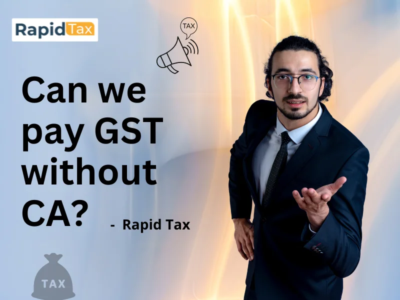  Can we pay GST without CA?
 