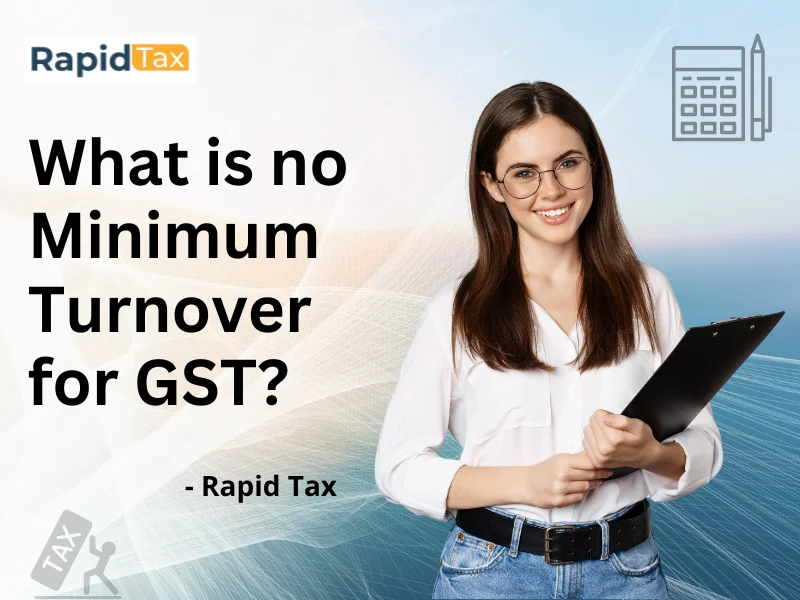  What is no Minimum turnover for GST?
