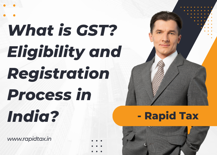 What is GST? Eligibility and Registration Process in India?