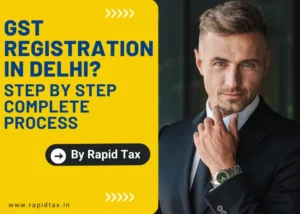 Read more about the article GST Registration in Delhi? Step by Step Complete Process by Rapid Tax